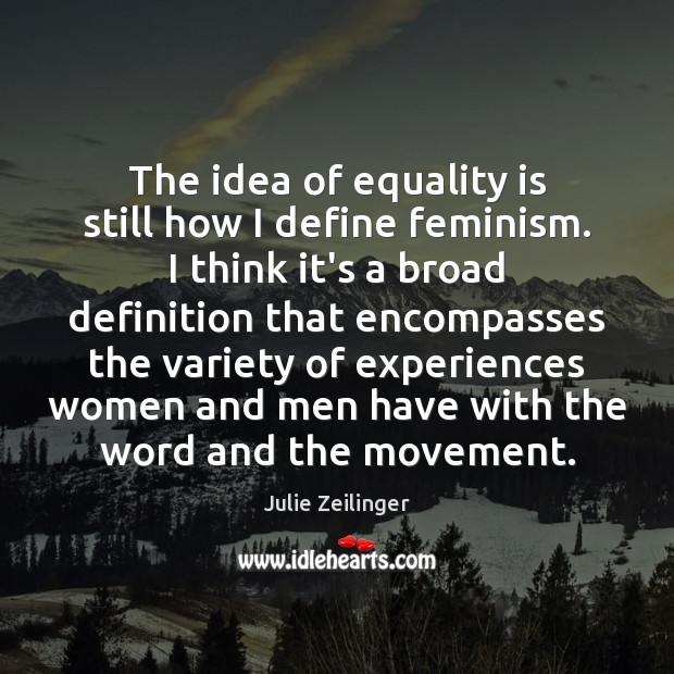 The idea of equality is still how I define feminism. I think Equality Quotes Image