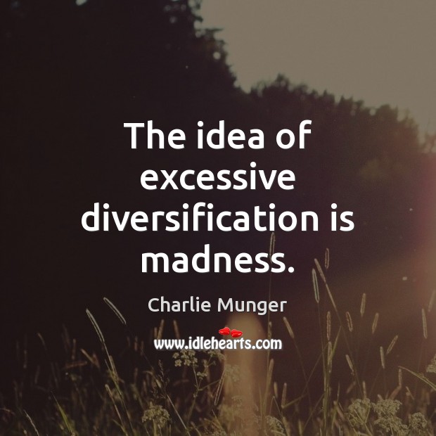 The idea of excessive diversification is madness. Charlie Munger Picture Quote