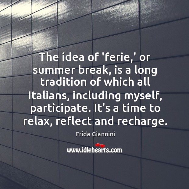 The idea of ‘ferie,’ or summer break, is a long tradition Frida Giannini Picture Quote