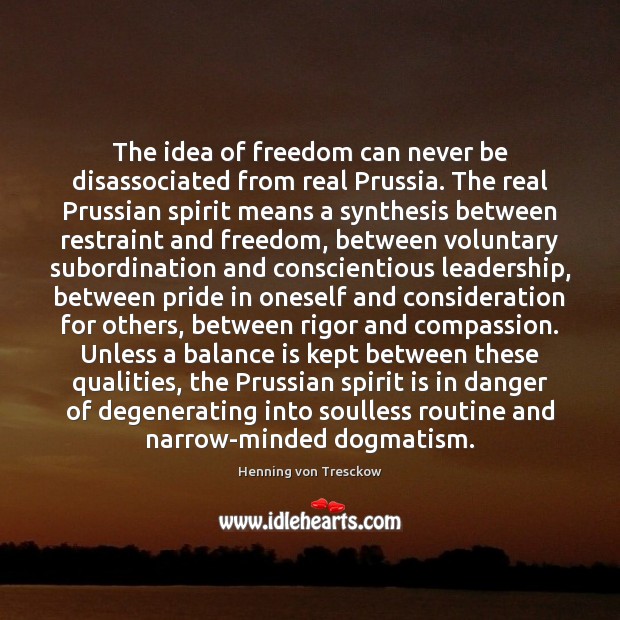 The idea of freedom can never be disassociated from real Prussia. The Henning von Tresckow Picture Quote