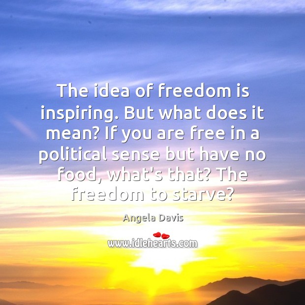 The idea of freedom is inspiring. But what does it mean? If Image