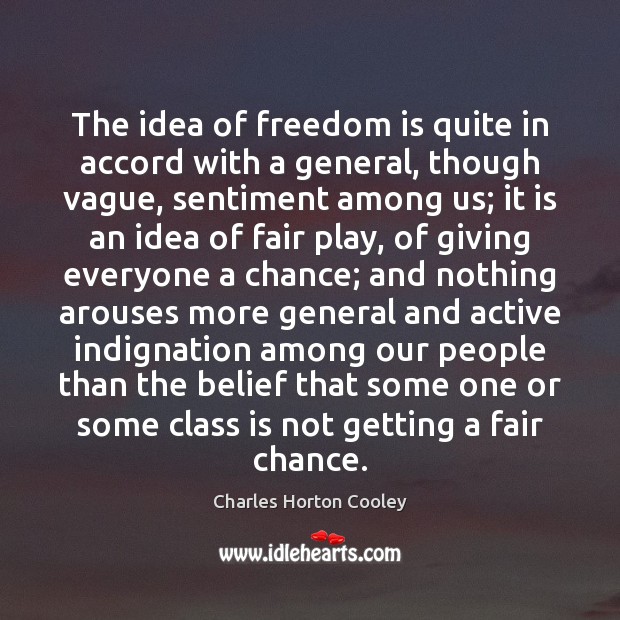 The idea of freedom is quite in accord with a general, though Charles Horton Cooley Picture Quote
