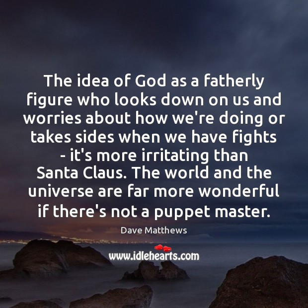 The idea of God as a fatherly figure who looks down on Dave Matthews Picture Quote