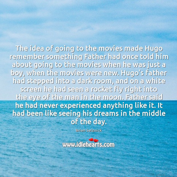 The idea of going to the movies made Hugo remember something Father Brian Selznick Picture Quote