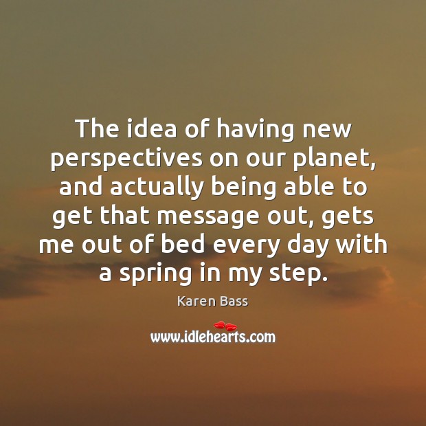 The idea of having new perspectives on our planet, and actually being Karen Bass Picture Quote
