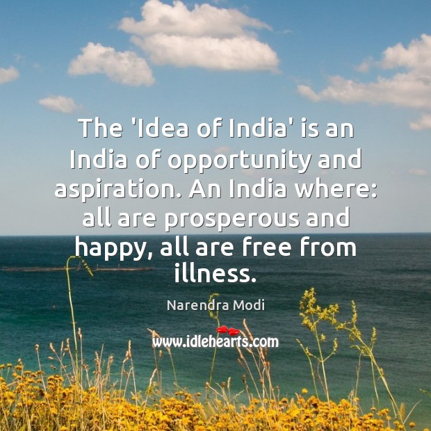 The ‘Idea of India’ is an India of opportunity and aspiration. An Image