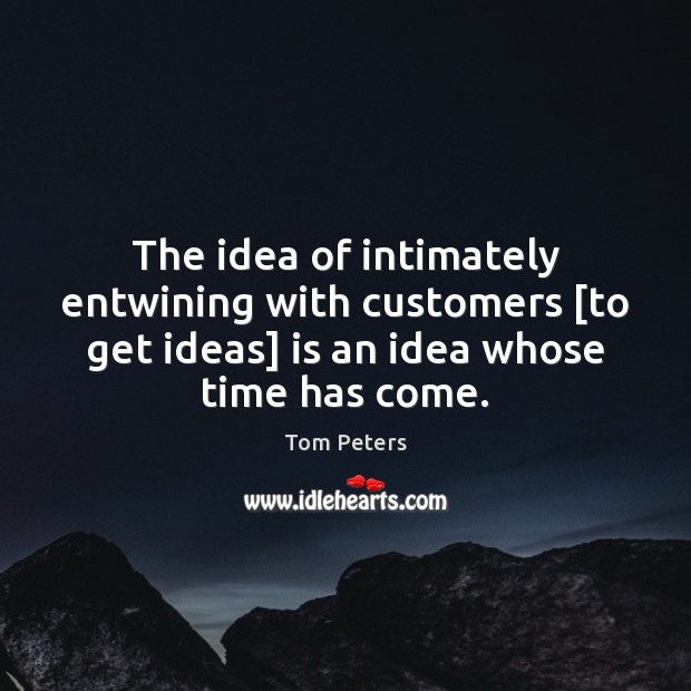 The idea of intimately entwining with customers [to get ideas] is an Image