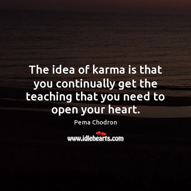 The idea of karma is that you continually get the teaching that Pema Chodron Picture Quote