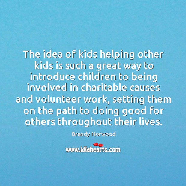 The idea of kids helping other kids is such a great way to introduce children Brandy Norwood Picture Quote
