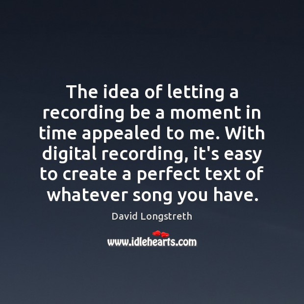 The idea of letting a recording be a moment in time appealed David Longstreth Picture Quote