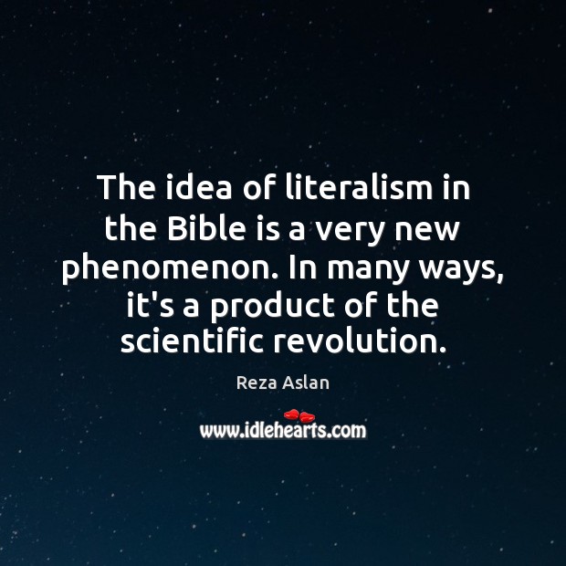 The idea of literalism in the Bible is a very new phenomenon. Reza Aslan Picture Quote