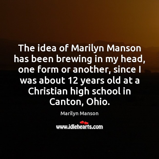The idea of Marilyn Manson has been brewing in my head, one Marilyn Manson Picture Quote