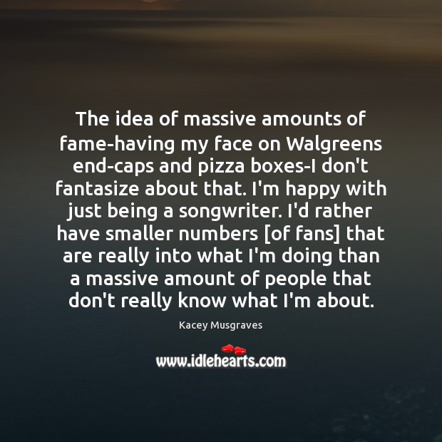 The idea of massive amounts of fame-having my face on Walgreens end-caps Kacey Musgraves Picture Quote