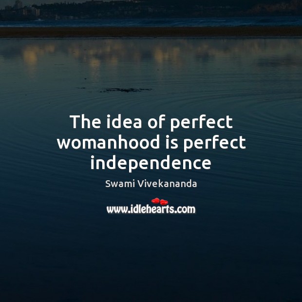 The idea of perfect womanhood is perfect independence Image