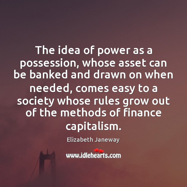 The idea of power as a possession, whose asset can be banked Finance Quotes Image
