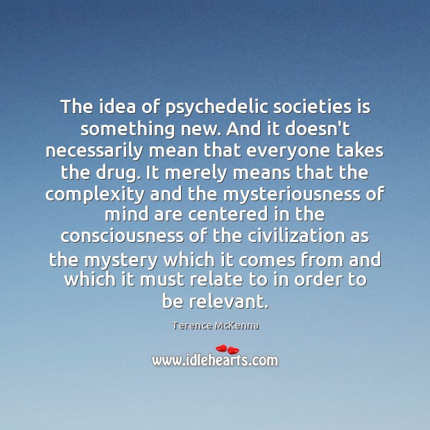 The idea of psychedelic societies is something new. And it doesn’t necessarily Terence McKenna Picture Quote