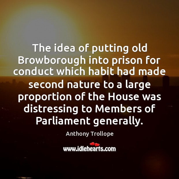 The idea of putting old Browborough into prison for conduct which habit Anthony Trollope Picture Quote
