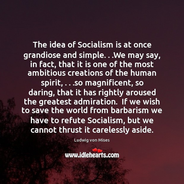 The idea of Socialism is at once grandiose and simple. . .We may Image