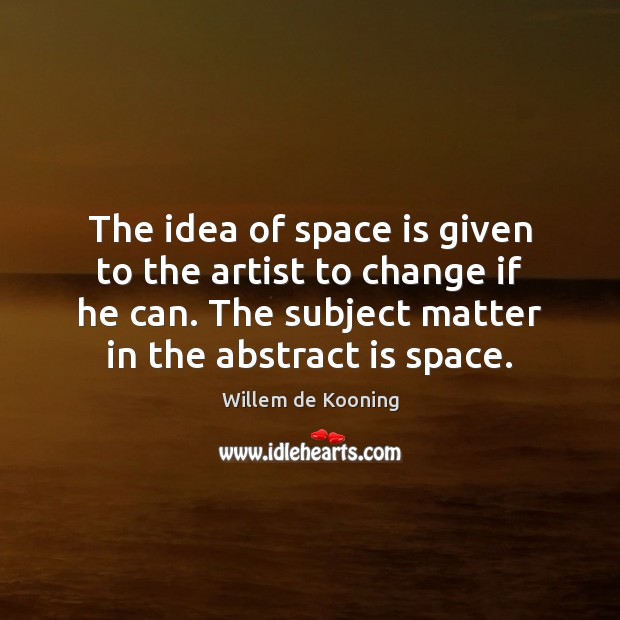 The idea of space is given to the artist to change if Image