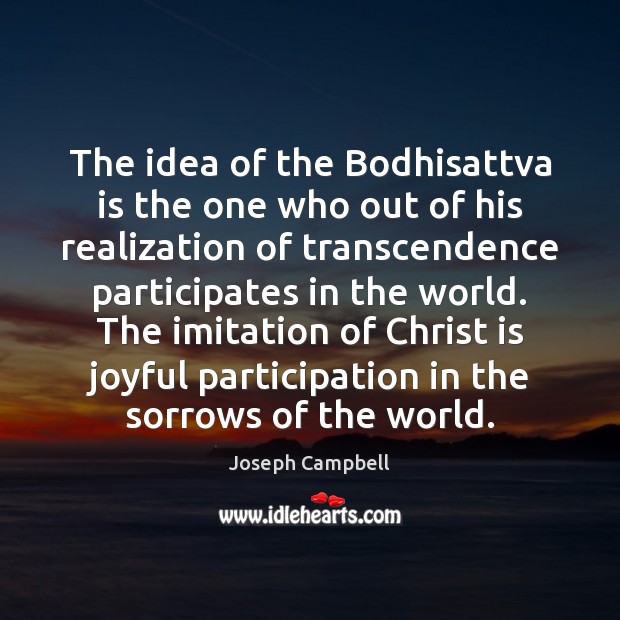 The idea of the Bodhisattva is the one who out of his Joseph Campbell Picture Quote