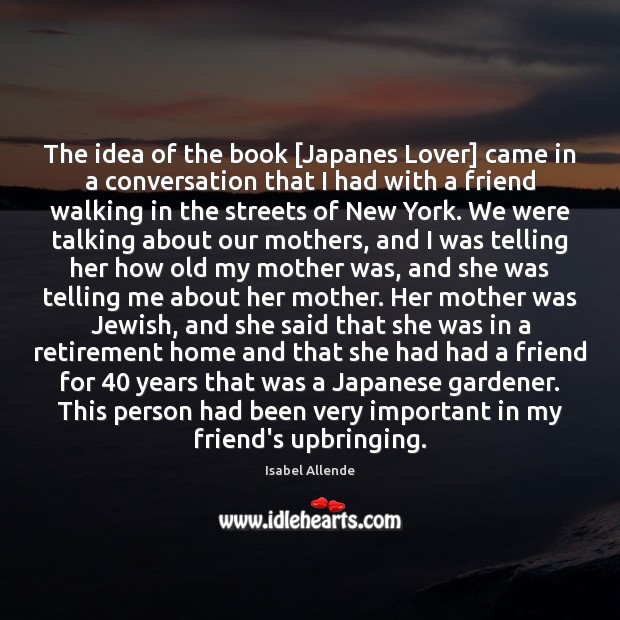 The idea of the book [Japanes Lover] came in a conversation that Isabel Allende Picture Quote