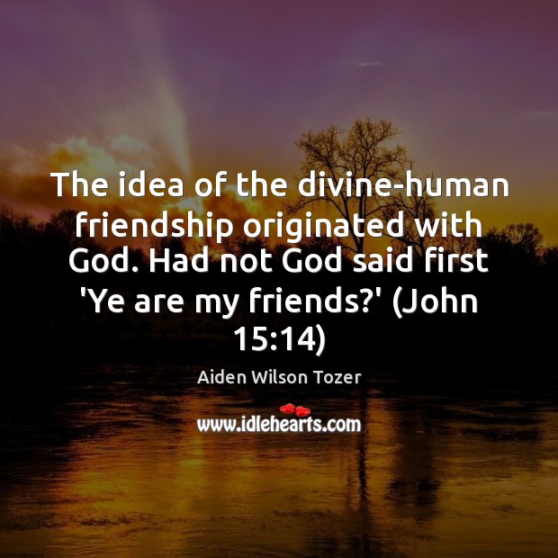 The idea of the divine-human friendship originated with God. Had not God Image