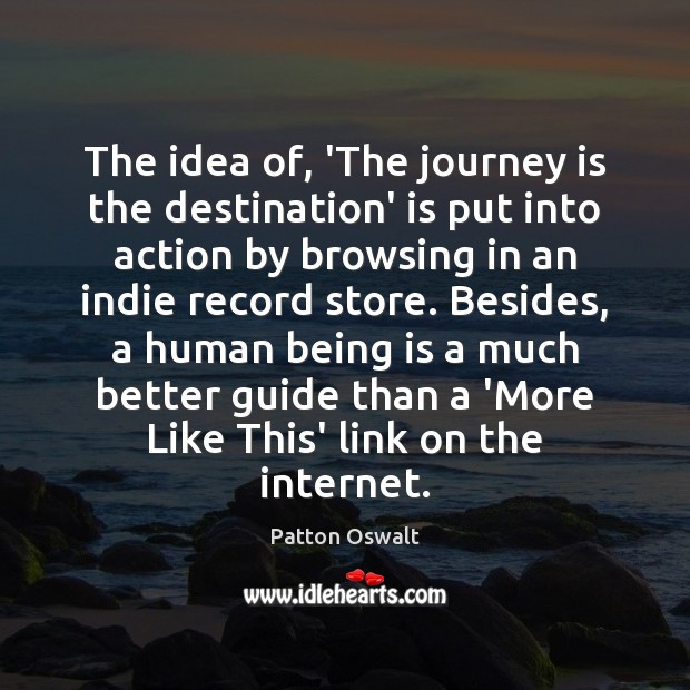 The idea of, ‘The journey is the destination’ is put into action Patton Oswalt Picture Quote