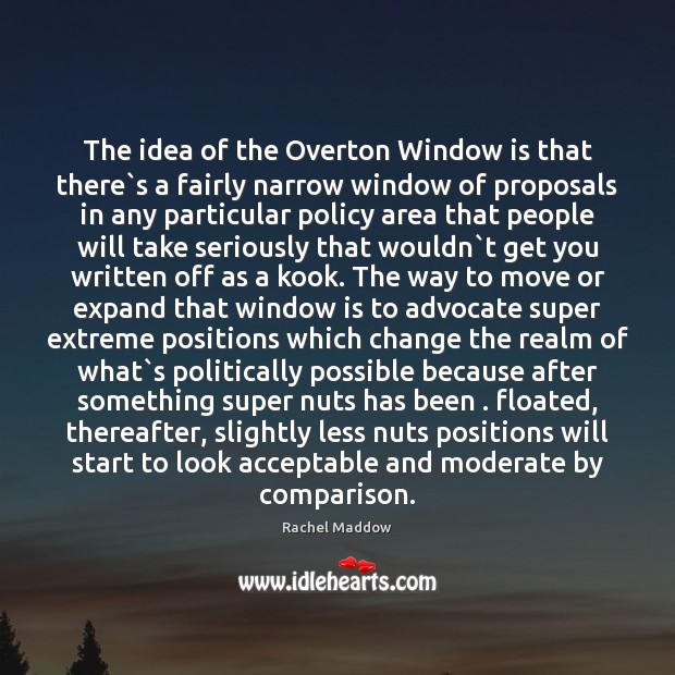 The idea of the Overton Window is that there`s a fairly Rachel Maddow Picture Quote