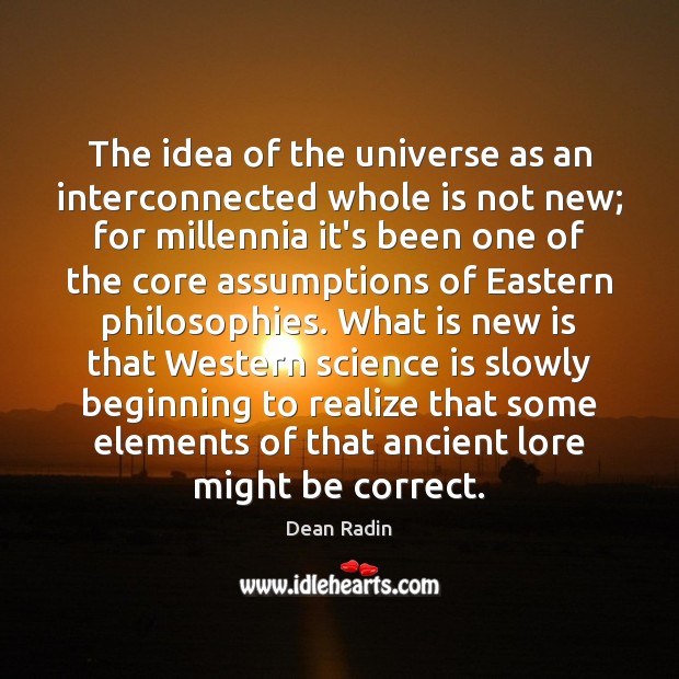 The idea of the universe as an interconnected whole is not new; Dean Radin Picture Quote