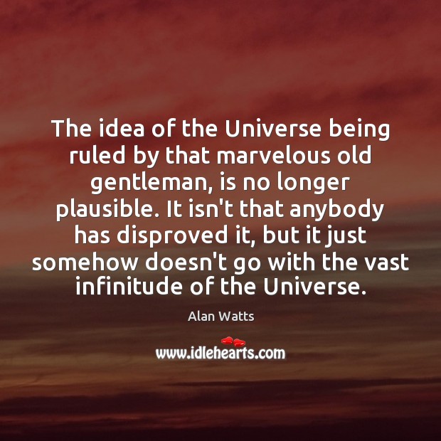 The idea of the Universe being ruled by that marvelous old gentleman, Alan Watts Picture Quote
