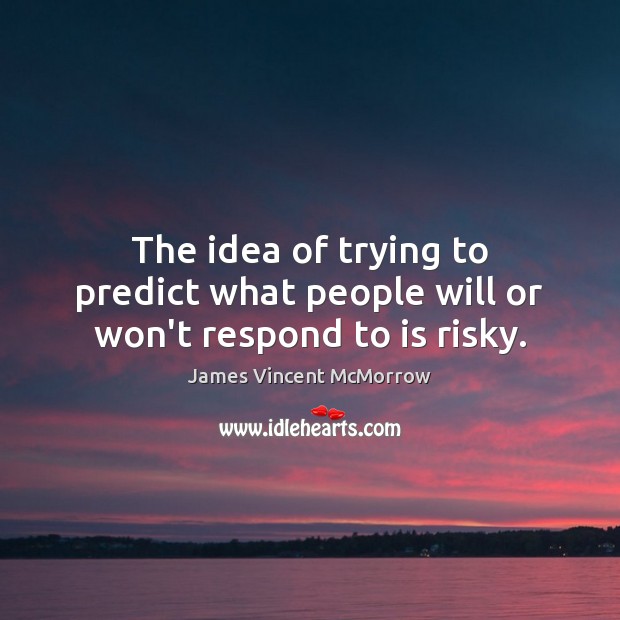 The idea of trying to predict what people will or won’t respond to is risky. James Vincent McMorrow Picture Quote