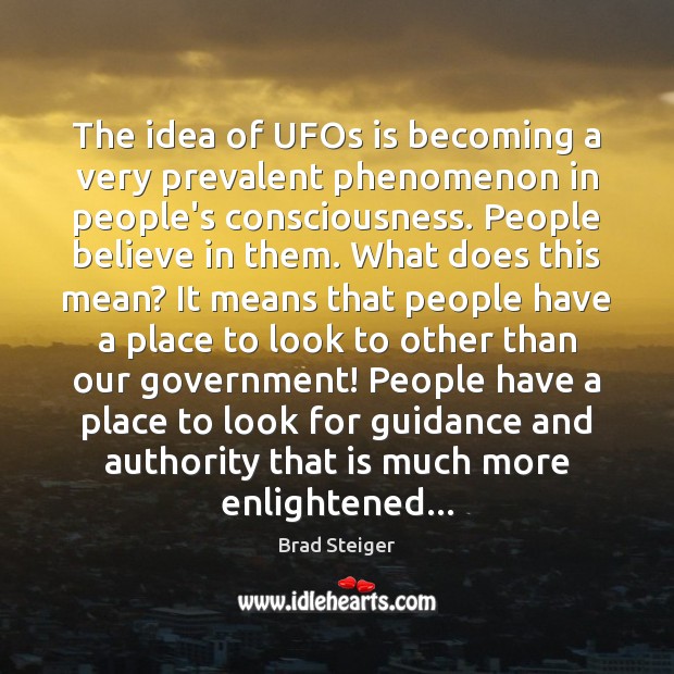The idea of UFOs is becoming a very prevalent phenomenon in people’s Brad Steiger Picture Quote