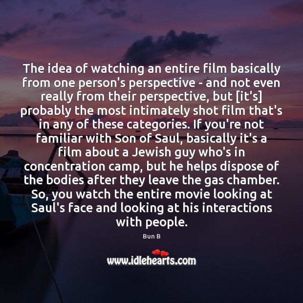 The idea of watching an entire film basically from one person’s perspective Bun B Picture Quote