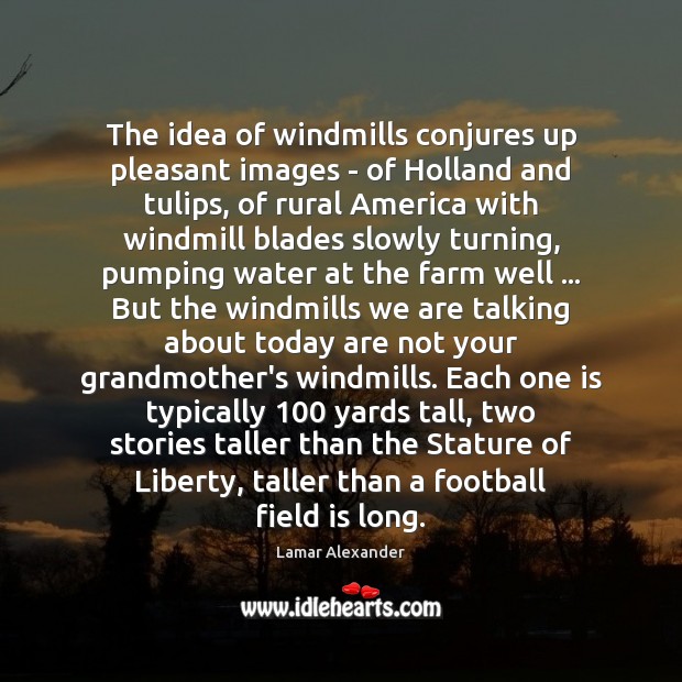 The idea of windmills conjures up pleasant images – of Holland and 
