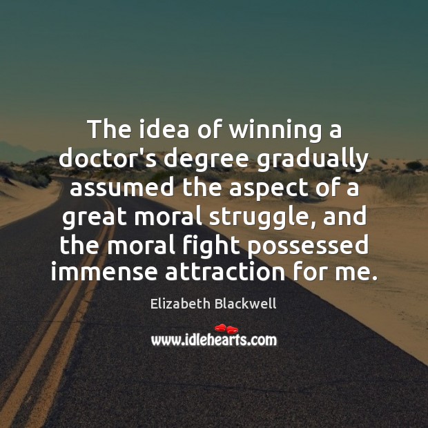 The idea of winning a doctor’s degree gradually assumed the aspect of Elizabeth Blackwell Picture Quote