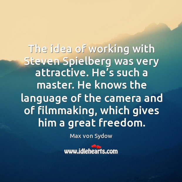 The idea of working with steven spielberg was very attractive. He’s such a master. Image