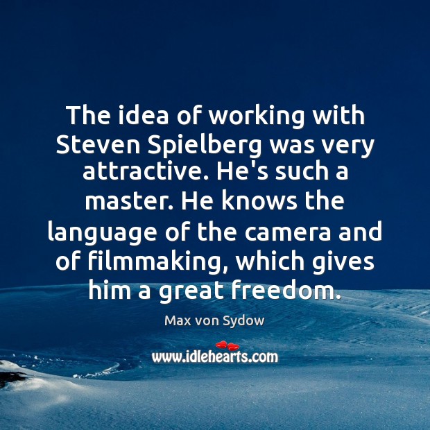 The idea of working with Steven Spielberg was very attractive. He’s such Max von Sydow Picture Quote