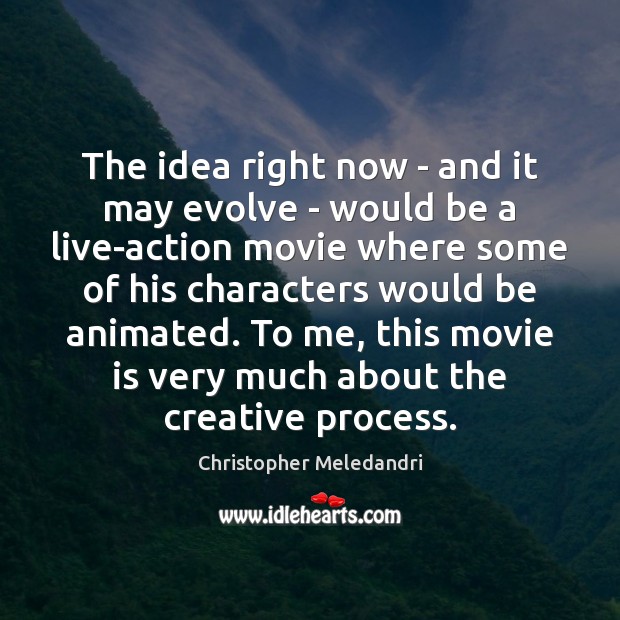 The idea right now – and it may evolve – would be Christopher Meledandri Picture Quote