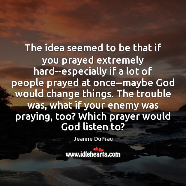 The idea seemed to be that if you prayed extremely hard–especially if Image