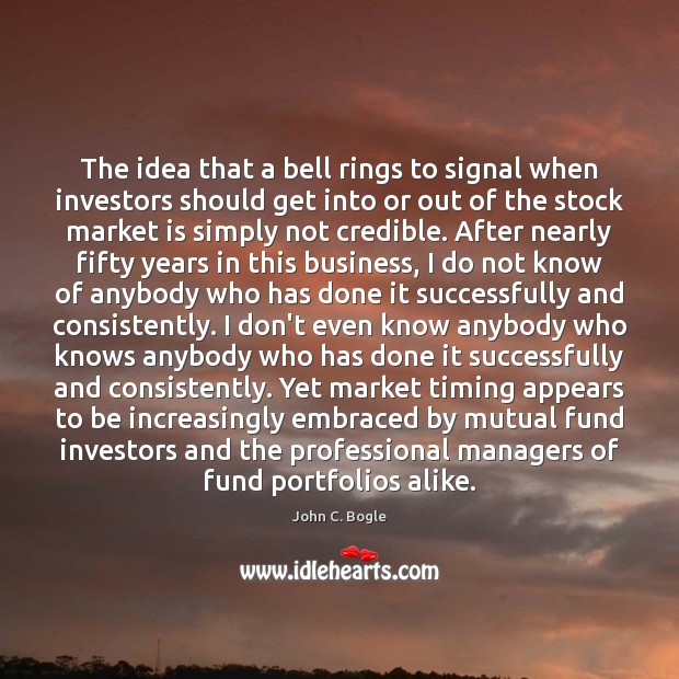 The idea that a bell rings to signal when investors should get John C. Bogle Picture Quote
