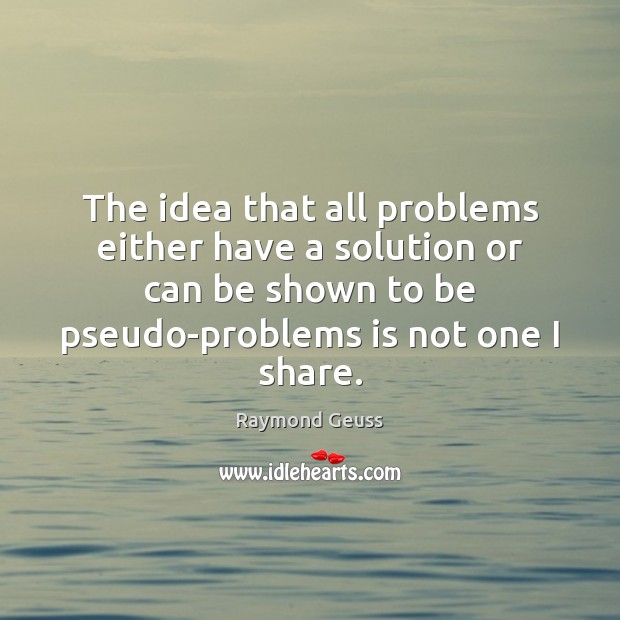 The idea that all problems either have a solution or can be Raymond Geuss Picture Quote