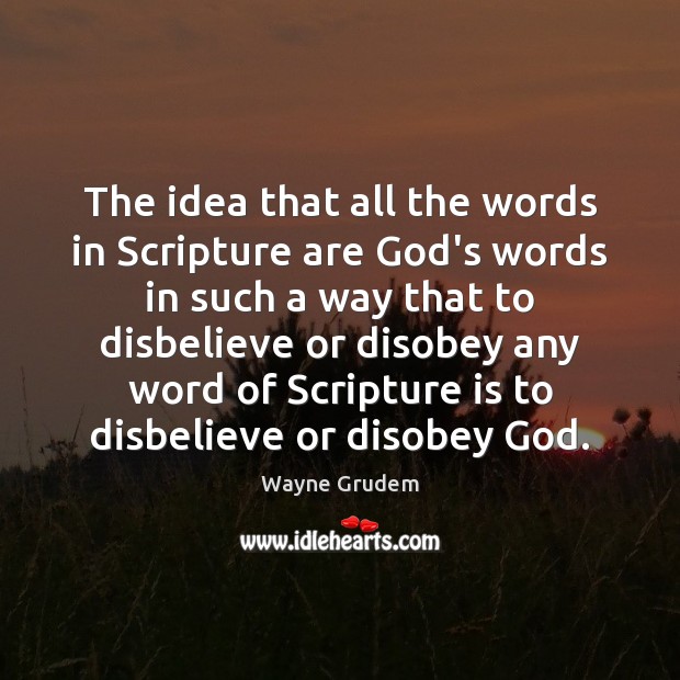 The idea that all the words in Scripture are God’s words in Wayne Grudem Picture Quote