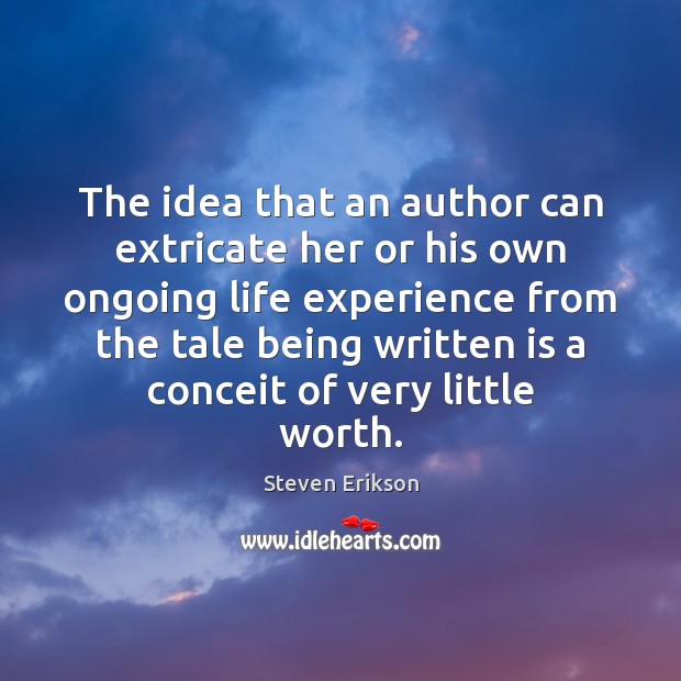 The idea that an author can extricate her or his own ongoing Steven Erikson Picture Quote