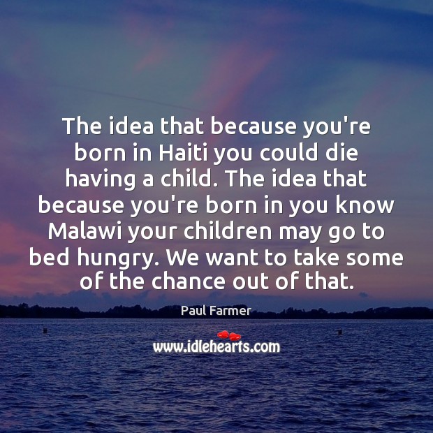 The idea that because you’re born in Haiti you could die having Paul Farmer Picture Quote