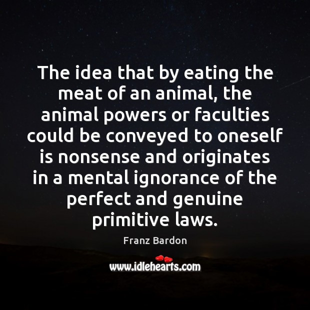 The idea that by eating the meat of an animal, the animal Franz Bardon Picture Quote
