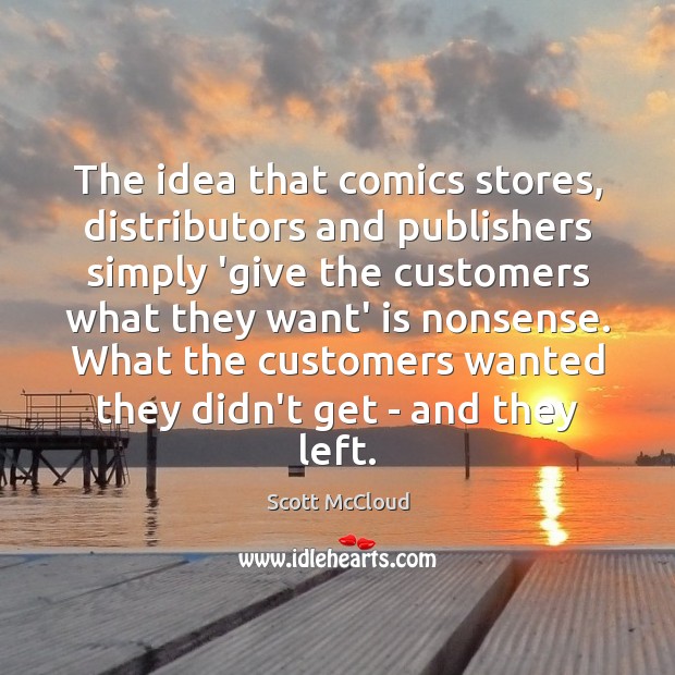The idea that comics stores, distributors and publishers simply ‘give the customers Scott McCloud Picture Quote