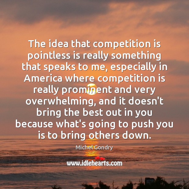 The idea that competition is pointless is really something that speaks to Michel Gondry Picture Quote