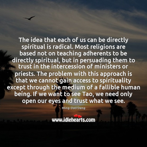 The idea that each of us can be directly spiritual is radical. Ming-Dao Deng Picture Quote
