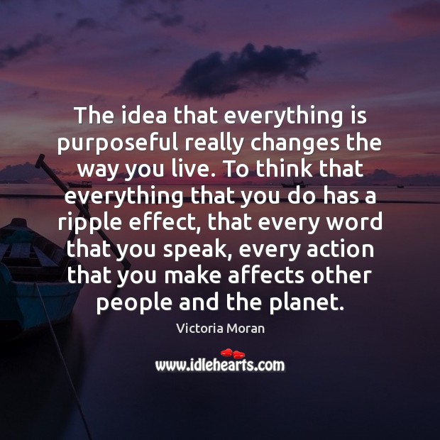 The idea that everything is purposeful really changes the way you live. Victoria Moran Picture Quote