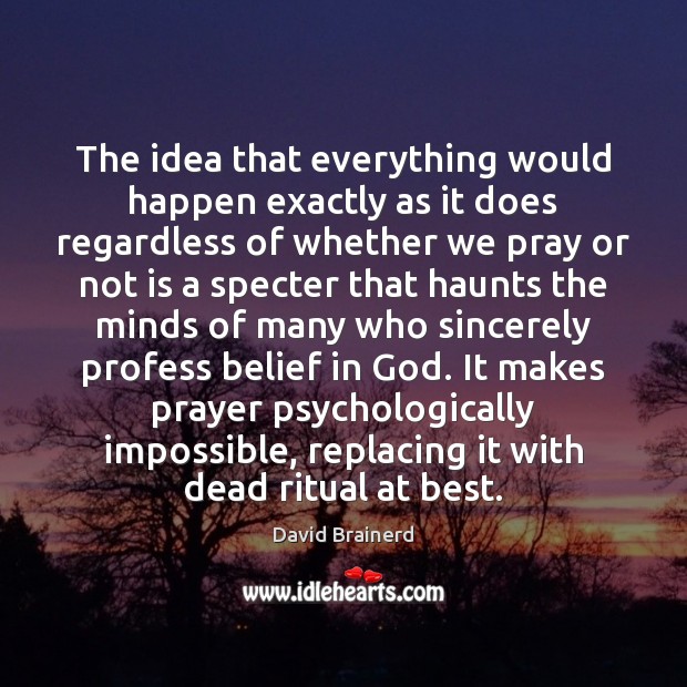 The idea that everything would happen exactly as it does regardless of David Brainerd Picture Quote